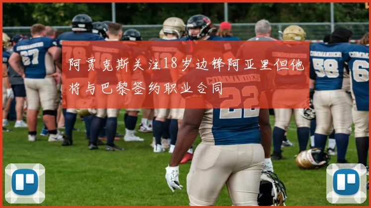 阿贾克斯关注18岁边锋阿亚里但他将与巴黎签约职业合同