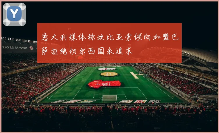 意大利媒体称坎比亚索倾向加盟巴萨拒绝切尔西国米追求